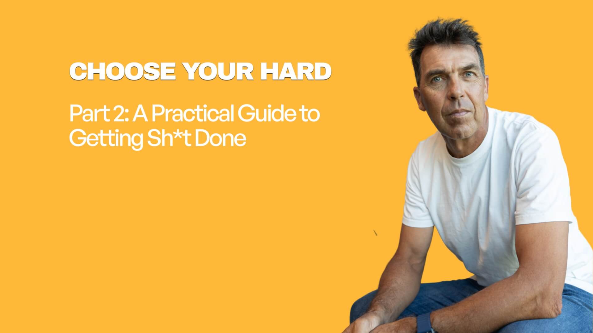 Choose Your Hard (Part 2): The Practical Guide to Getting Shit Done (on the tail…